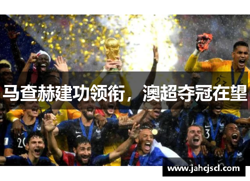 马查赫建功领衔，澳超夺冠在望
